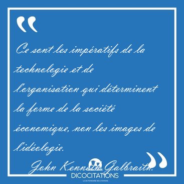 Ce sont les imp�ratifs de la technologie et de l'organisation [...] - John Kenneth Galbraith...