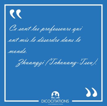 Ce sont les professeurs qui ont mis le dsordre dans le [...] - Zhuangzi (Tchouang-Tseu)...