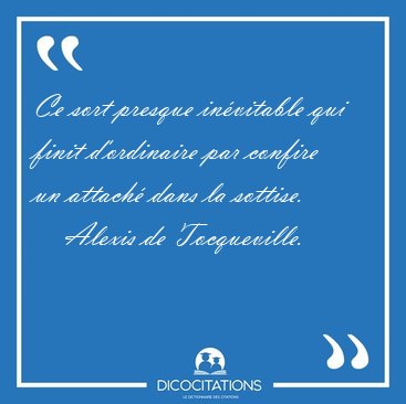 Ce sort presque in�vitable qui finit d'ordinaire par confire un [...] - Alexis de Tocqueville...