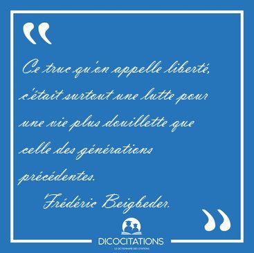 Ce truc qu'on appelle libert�, c'�tait surtout une lutte pour [...] - Fr�d�ric Beigbeder...