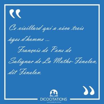 Ce vieillard qui a v�cu trois �ges d'homme [...] - Fran�ois de Pons de Salignac de La Mothe-F�nelon, dit F�nelon...