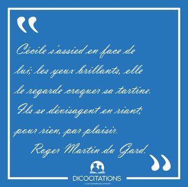C�cile s'assied en face de lui; les yeux brillants, elle le [...] - Roger Martin du Gard...