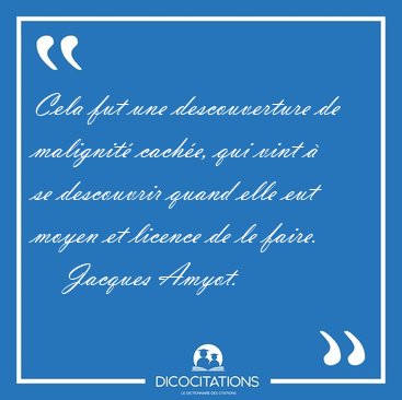 Cela fut une descouverture de malignit cache, qui vint  se [...] - Jacques Amyot...