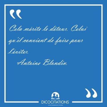 Cela mrite le dtour. Celui qu'il convient de faire pour [...] - Antoine Blondin...