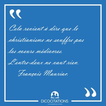 Cela revient � dire que le christianisme ne souffre pas les [...] - Fran�ois Mauriac...