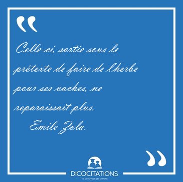 Celle-ci, sortie sous le pr�texte de faire de l'herbe pour ses [...] - Emile Zola...