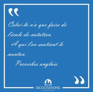 Celui-l� n'a que faire de l'�cole de natation,    A qui l'on [...] - Proverbes anglais...