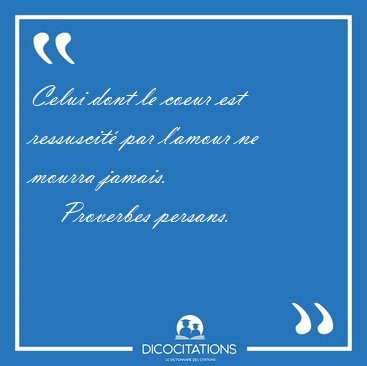 Celui dont le coeur est ressuscit par l'amour ne mourra [...] - Proverbes persans...