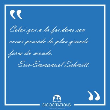 Celui qui a la foi dans son coeur poss�de la plus grande force [...] - Eric-Emmanuel Schmitt...