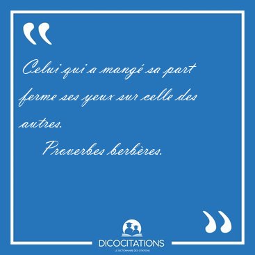 Celui qui a mang sa part ferme ses yeux sur celle des [...] - Proverbes berbres...