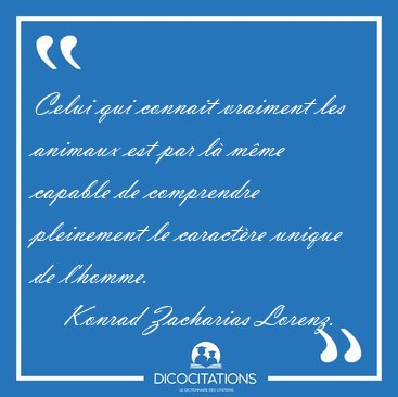 Celui qui connait vraiment les animaux est par l� m�me capable [...] - Konrad Zacharias Lorenz...