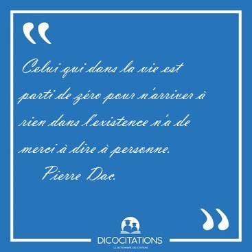 Celui qui dans la vie est parti de zro pour n'arriver  rien [...] - Pierre Dac...