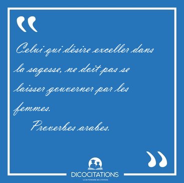 Celui qui dsire exceller dans la sagesse, ne doit pas se [...] - Proverbes arabes...