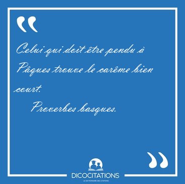 Celui qui doit tre pendu  Pques trouve le carme bien [...] - Proverbes basques...