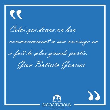 Celui qui donne un bon commencement � son ouvrage en a fait la [...] - Gian Battista Guarini...
