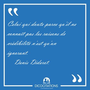 Celui qui doute parce qu'il ne connat pas les raisons de [...] - Denis Diderot...