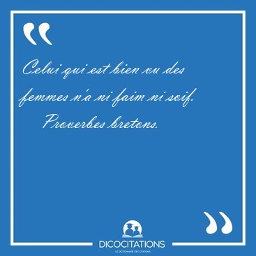 Celui qui est bien vu des femmes n'a ni faim ni [...] - Proverbes bretons...