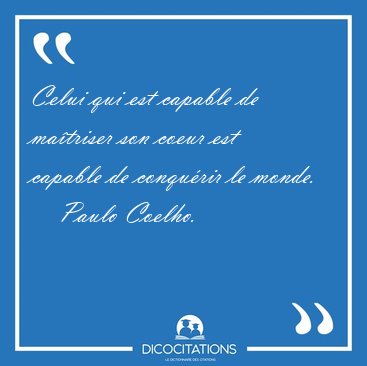 Celui qui est capable de ma�triser son coeur est capable de [...] - Paulo Coelho...