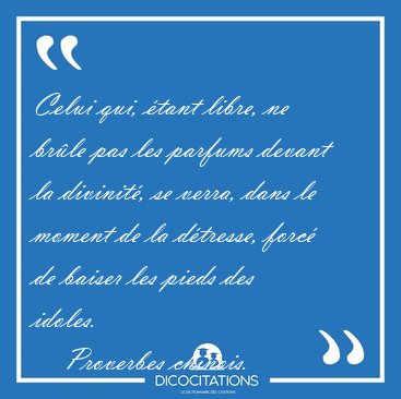 Celui qui, tant libre, ne brle pas les parfums devant la [...] - Proverbes chinois...
