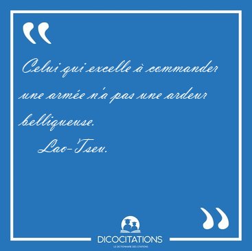 Celui qui excelle  commander une arme n'a pas une ardeur [...] - Lao-Tseu...
