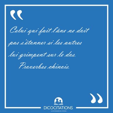 Celui qui fait l'ne ne doit pas s'tonner si les autres lui [...] - Proverbes chinois...