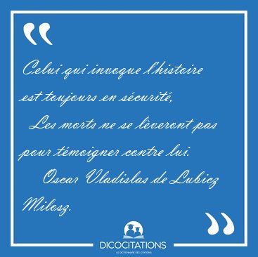 Celui qui invoque l'histoire est toujours en scurit,    Les [...] - Oscar Vladislas de Lubicz Milosz...