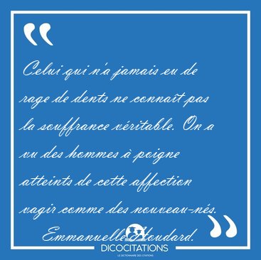Celui qui n'a jamais eu de rage de dents ne connat pas la [...] - Emmanuelle Houdard...