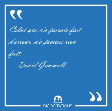 Celui qui n'a jamais fait d'erreur, n'a jamais rien [...] - David Gemmell...