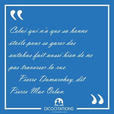 Celui qui n'a que sa bonne �toile pour se garer des autobus fait [...] - Pierre Dumarchey, dit Pierre Mac Orlan...