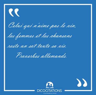 Celui qui n'aime pas le vin, les femmes et les chansons reste un [...] - Proverbes allemands...