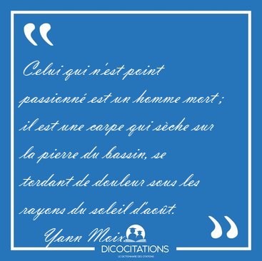 Celui qui n'est point passionn� est un homme mort ; il est une [...] - Yann Moix...
