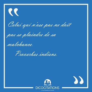 Celui qui n'ose pas ne doit pas se plaindre de sa [...] - Proverbes indiens...