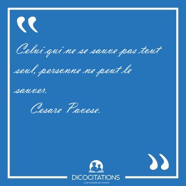 Celui qui ne se sauve pas tout seul, personne ne peut le [...] - Cesare Pavese...
