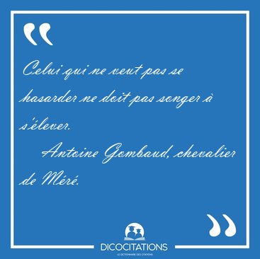 Celui qui ne veut pas se hasarder ne doit pas songer � [...] - Antoine Gombaud, chevalier de M�r�...