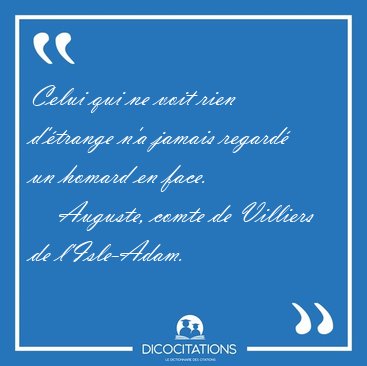 Celui qui ne voit rien d'�trange n'a jamais regard� un homard en [...] - Auguste, comte de Villiers de l'Isle-Adam...