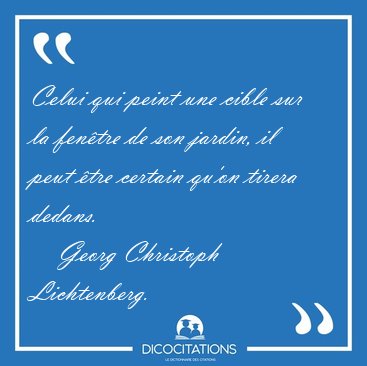 Celui qui peint une cible sur la fen�tre de son jardin, il peut [...] - Georg Christoph Lichtenberg...