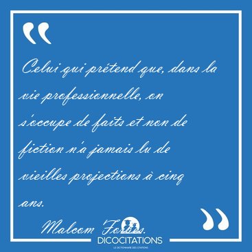 Celui qui pr�tend que, dans la vie professionnelle, on s'occupe [...] - Malcom Forbes...