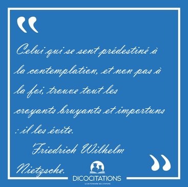 Celui qui se sent prdestin  la contemplation, et non pas  la [...] - Friedrich Wilhelm Nietzsche...