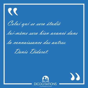 Celui qui se sera �tudi� lui-m�me sera bien avanc� dans la [...] - Denis Diderot...