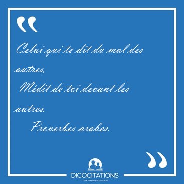 Celui qui te dit du mal des autres,  Mdit de toi devant les [...] - Proverbes arabes...