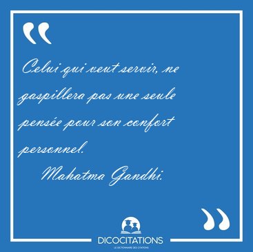 Celui qui veut servir, ne gaspillera pas une seule pense pour [...] - Mahatma Gandhi...