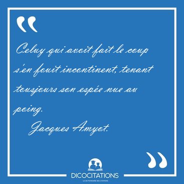 Celuy qui avoit fait le coup s'en fouit incontinent, tenant [...] - Jacques Amyot...