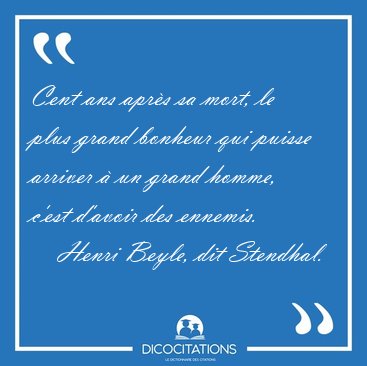 Cent ans aprs sa mort, le plus grand bonheur qui puisse arriver [...] - Henri Beyle, dit Stendhal...