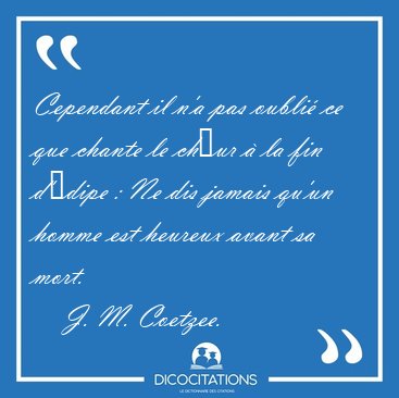 Cependant il n'a pas oubli� ce que chante le ch�ur � la fin [...] - J. M. Coetzee...