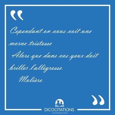 Cependant on vous voit une morne tristesse  Alors que dans vos [...] - Molire...