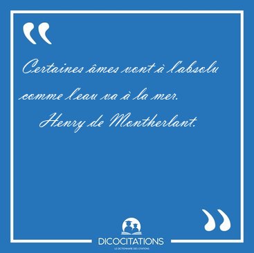 Certaines �mes vont � l'absolu comme l'eau va � la [...] - Henry de Montherlant...