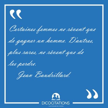 Certaines femmes ne rvent que de gagner un homme. D'autres, [...] - Jean Baudrillard...