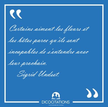 Certains aiment les fleurs et les btes parce qu'ils sont [...] - Sigrid Undset...