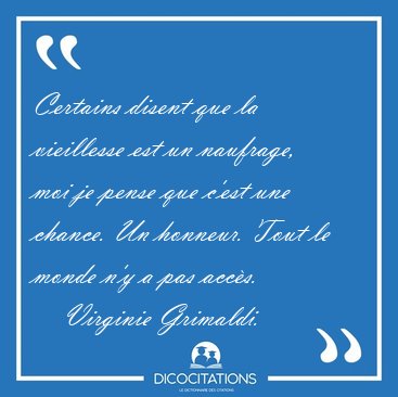 Certains disent que la vieillesse est un naufrage, moi je pense [...] - Virginie Grimaldi...