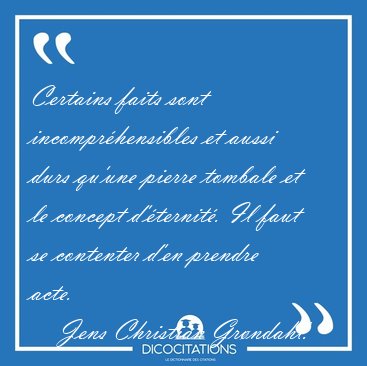 Certains faits sont incompr�hensibles et aussi durs qu'une [...] - Jens Christian Gr�ndahl...